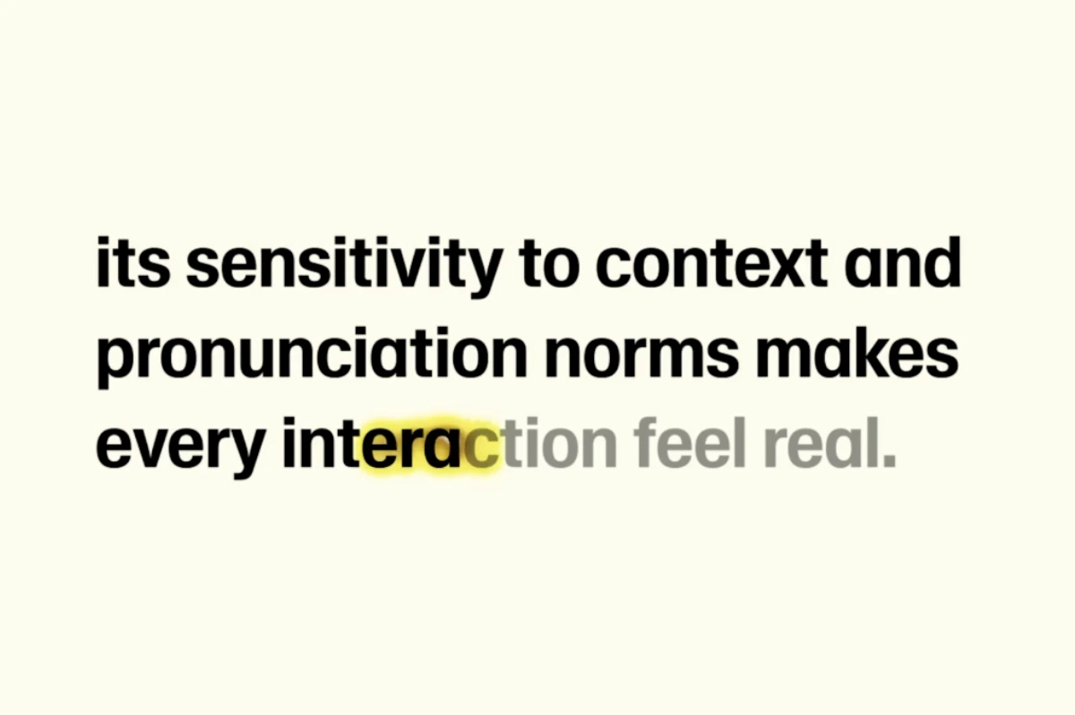 its senstivity to context and pronunciation norms makes every interaction feel real
